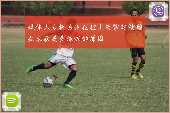 媒体人分析为何在控卫失常时杨瀚森未获更多球权的原因